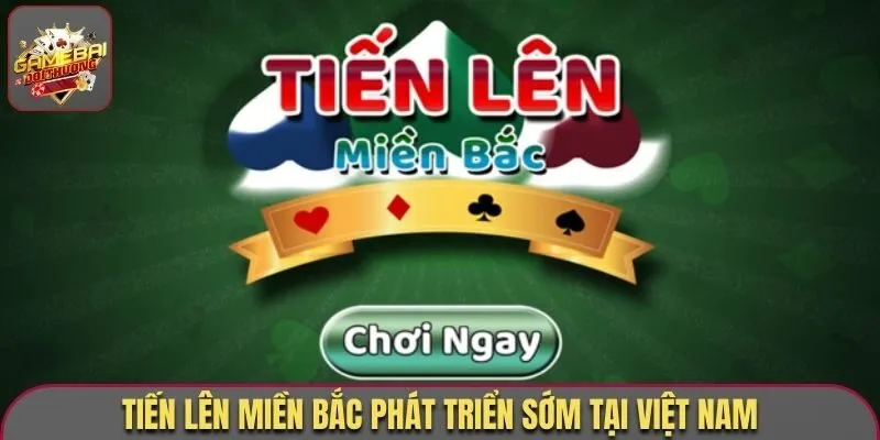 Tiến Lên Miền Bắc phát triển sớm tại Việt Nam